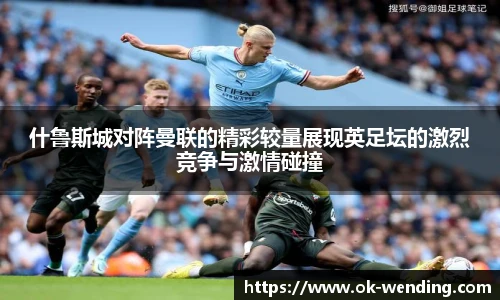 什鲁斯城对阵曼联的精彩较量展现英足坛的激烈竞争与激情碰撞 什鲁斯城对阵曼联的精彩较量展现英足坛的激烈竞争与激情碰撞
